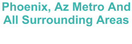Phoenix, Az Metro And All Surrounding Areas