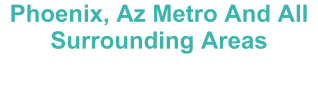 Phoenix, Az Metro And All Surrounding Areas