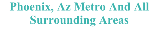 Phoenix, Az Metro And All Surrounding Areas